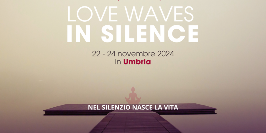 LOVE WAVES IN SILENCE | 22-24 NOVEMBRE UMBRIA