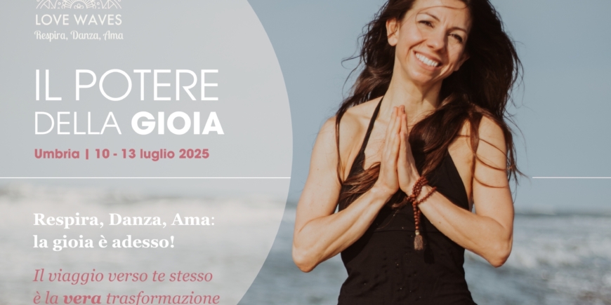 IL POTERE DELLA GIOIA | Love Waves. Respira, Danza, Ama |  10 – 13 luglio 2025 in Umbria